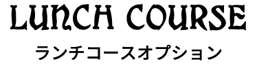 LUNCH COURSE ランチコースオプション